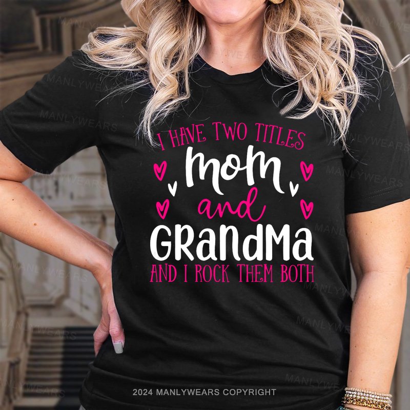 I Have Two Titles Mom And Grandma And I Rock Them Both T-Shirt