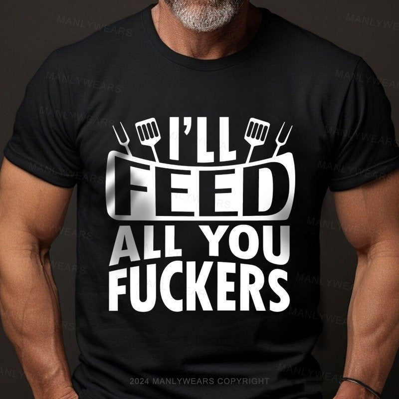 I'll Feed All You Fuckers T-Shirt