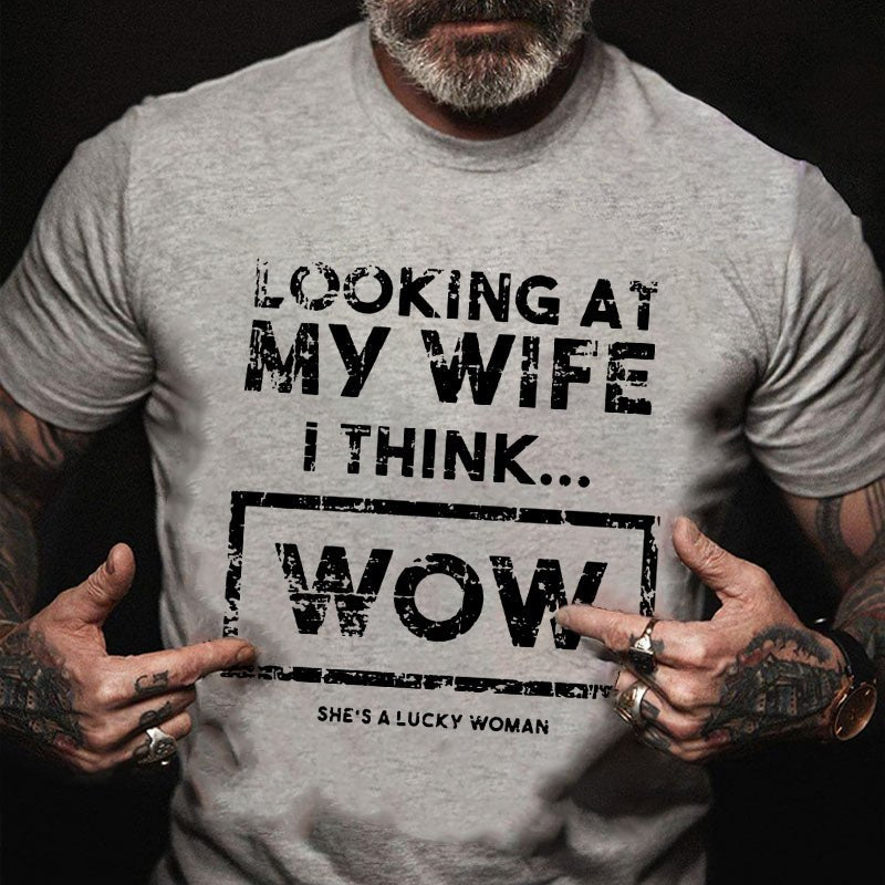 Looking At My Wife I Think Wow She's A Lucky Woman Funny T-shirt