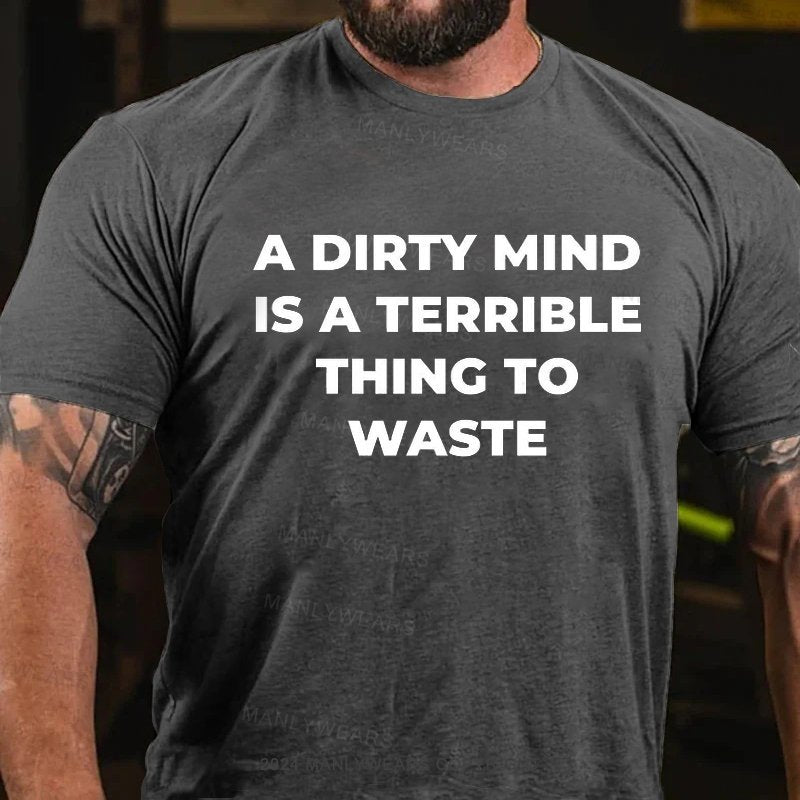 A Dirty Mind Is A Terrible Thing To Waste T-Shirt