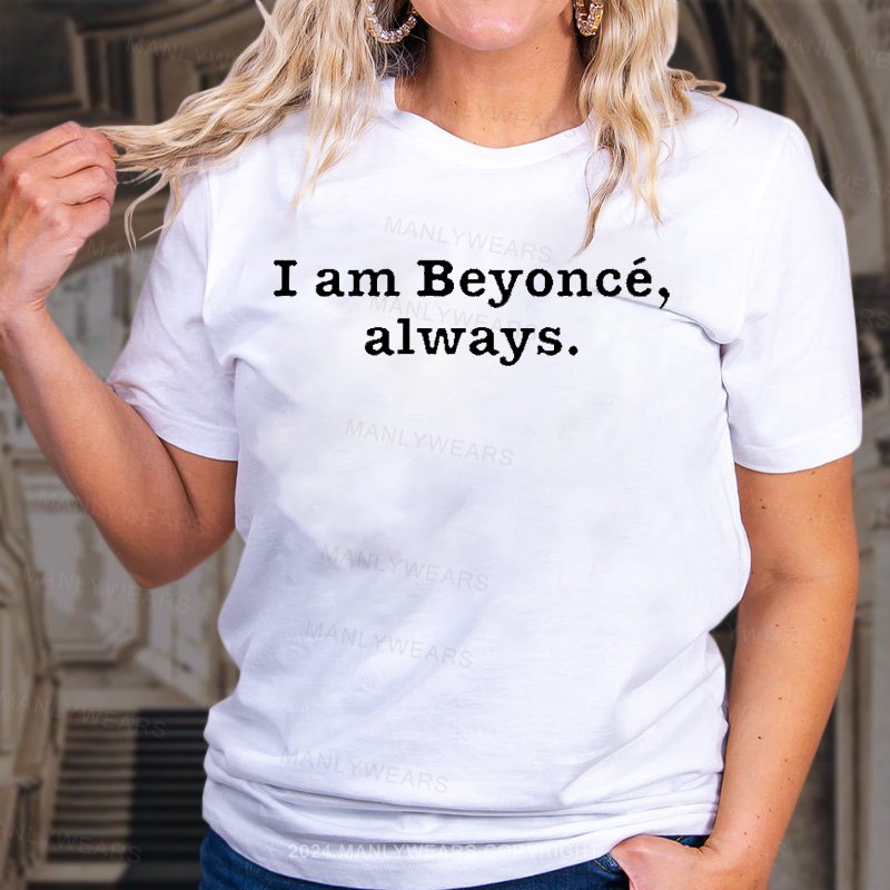 I Am Beyoncé, Always. T-Shirt