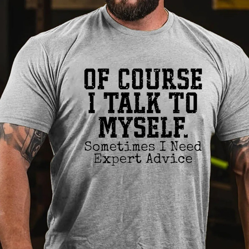 Of Course I Talk To Myself Sometimes I Need Expert Advice T-shirt