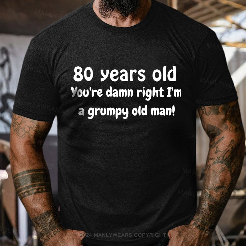 80 Year Old You're Damn Right I'm A Grumpy Old Man T-Shirt