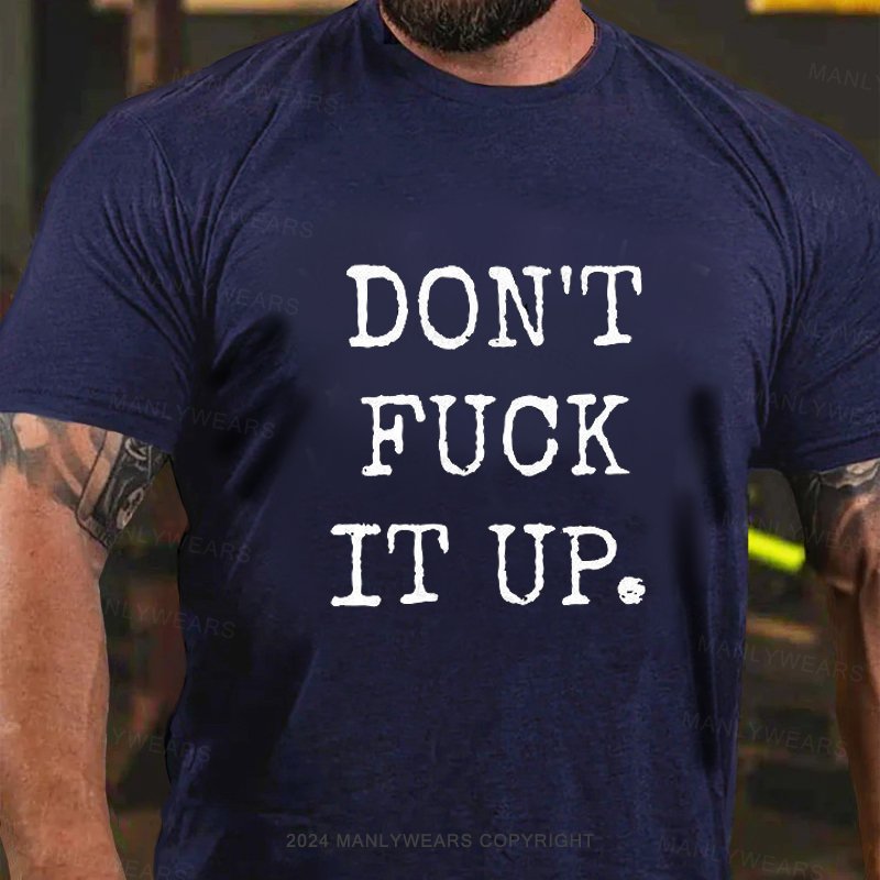 Don't Fuck It Up T-Shirt