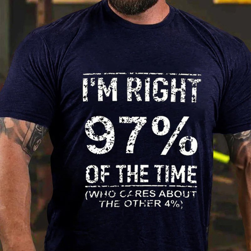 I'm Right  97% Of The Time Who Cares About The Other 4% T-Shirt