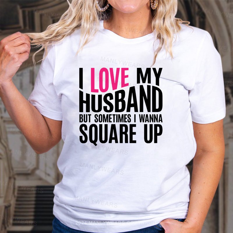 Love My Husband But Sometimes I Wanna Souare Up T-Shirt