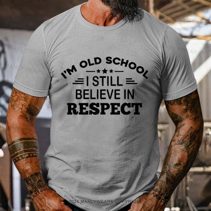 I'm Old School I Still Believe In Respect T-Shirt