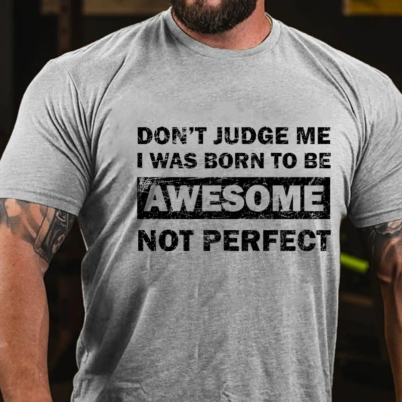 Don't Judge Me I Was Born To Be Awesome Not Perfect Funny T-shirt