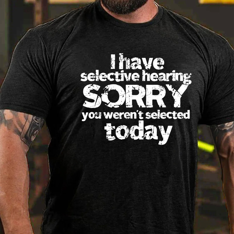 I Have Selective Hearing You Weren't Selected Today T-shirt