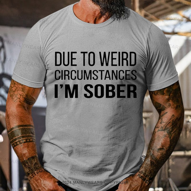 Due To Weird Circumstances I'm Sober T-Shirt