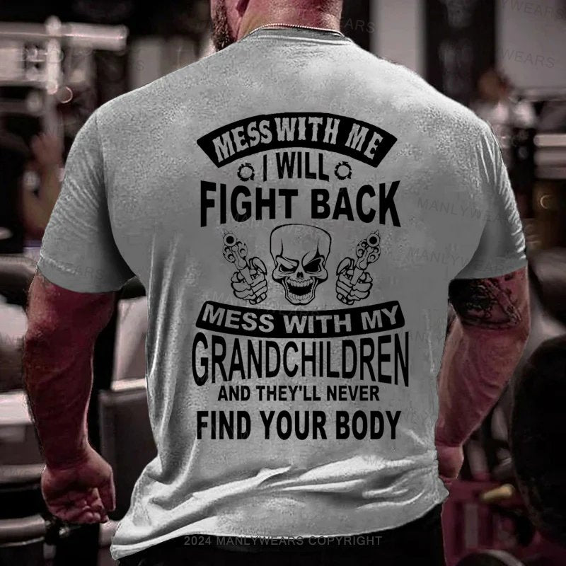 Mess With Me  I Will Fight Back Mess With My Grandchildren And They'll Never Find Your Body T-Shirt