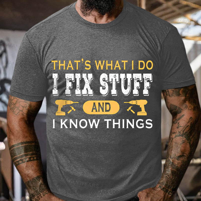 That's what i do i fix stuff and i know things T-Shirt