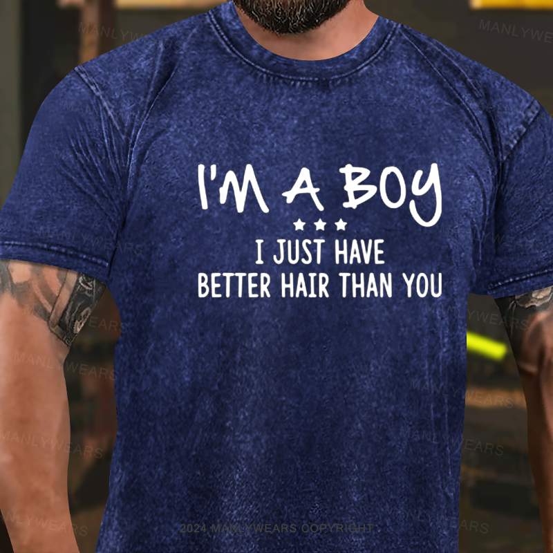 I'm A Boy I Just Have Better Hair Than You Washed T-Shirt