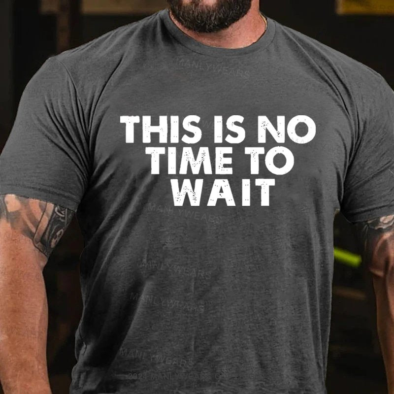 This Is No Time To Wait T-Shirt