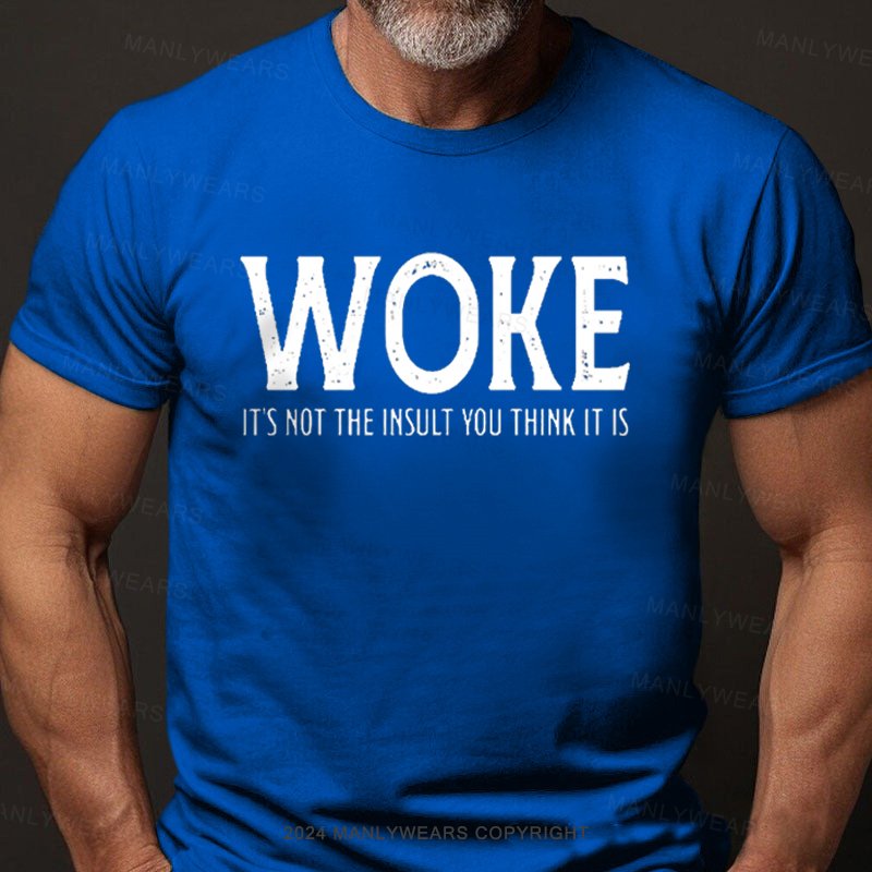 Woke It's Not The Insult You Think It Is T-Shirt