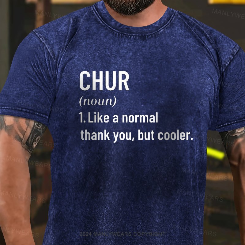 Chur Definition Like A Normal Thank You,but Cooler Washed T-Shirt