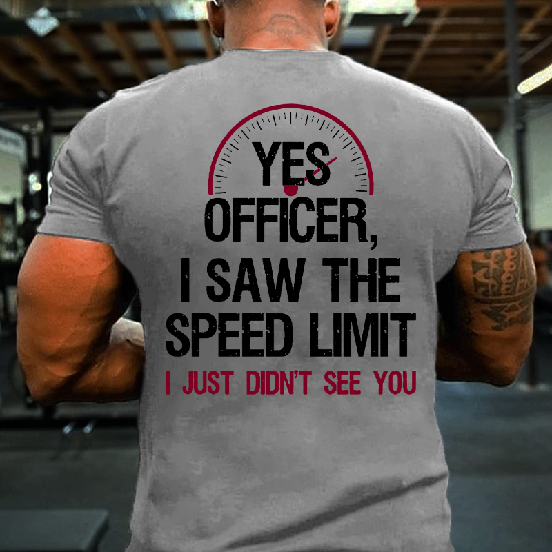 Yes Officer I Saw The Speed Limit I Just Didn't See You T-shirt