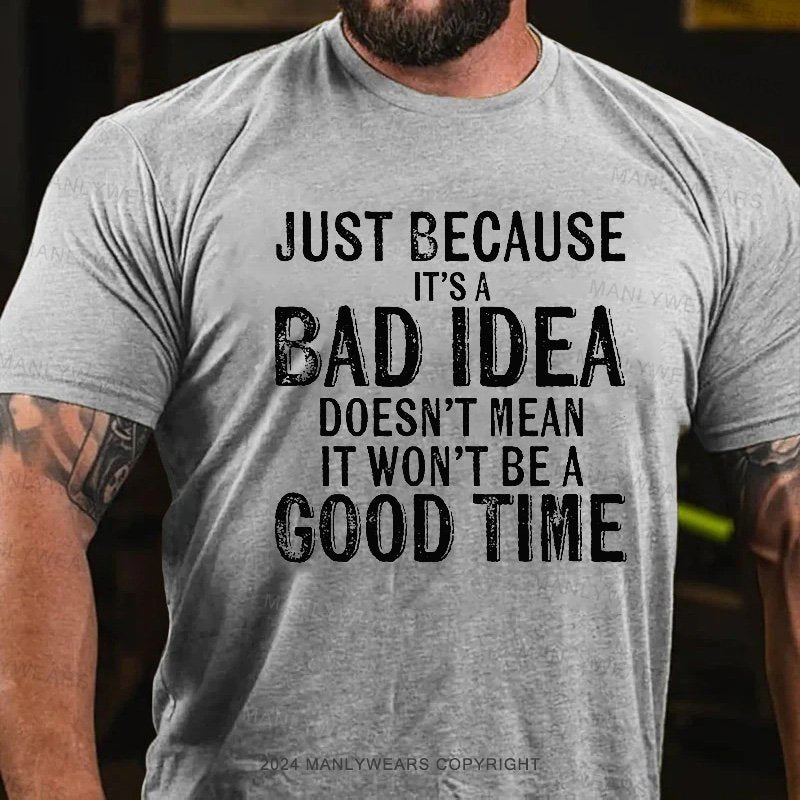 Just Because It's Bad Idea Doesn't Mean It Won't Be A Good Time T-Shirt