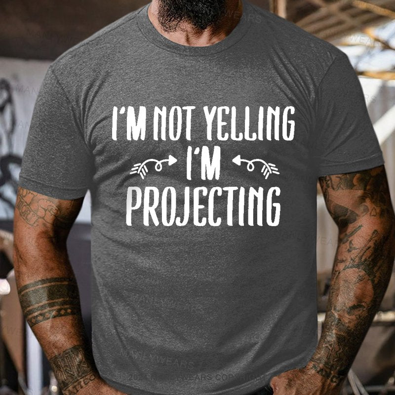 I'm Not Yelling I'm Projecting T-Shirt