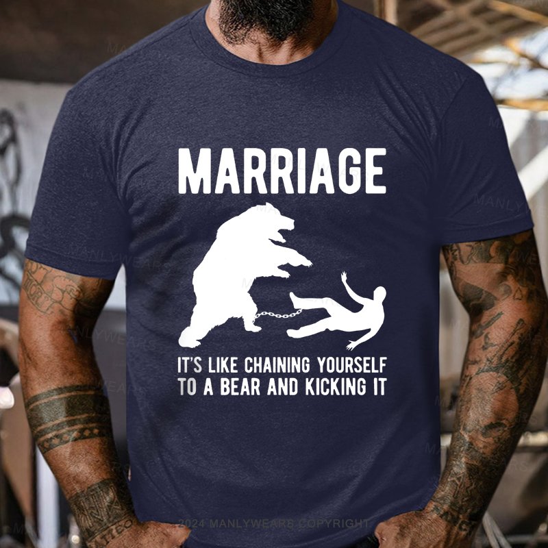 Marriage It's Like Chaining Yourself To A Bear And Kicking It T-Shirt