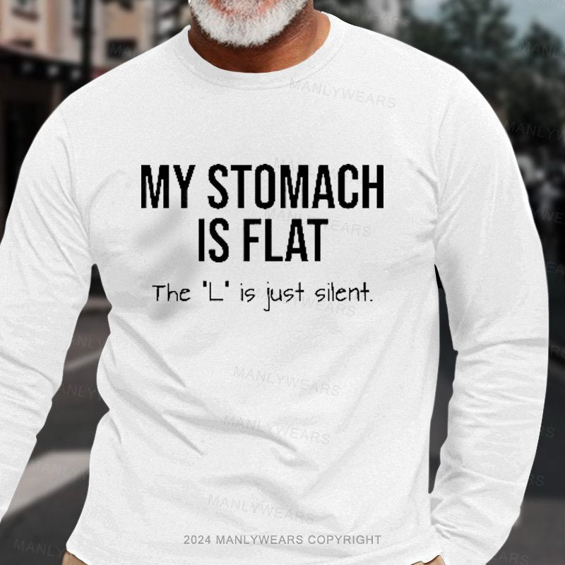 My Stomach Is Flat The "L" Is Just Silent  Long Sleeve T-Shirt