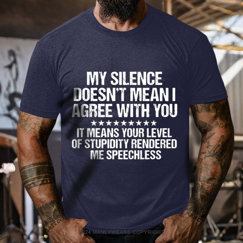 My Silence Doesn't Mean I Agree With You It Means Your Levelof Stupidity Renderedme Speechless T-Shirt