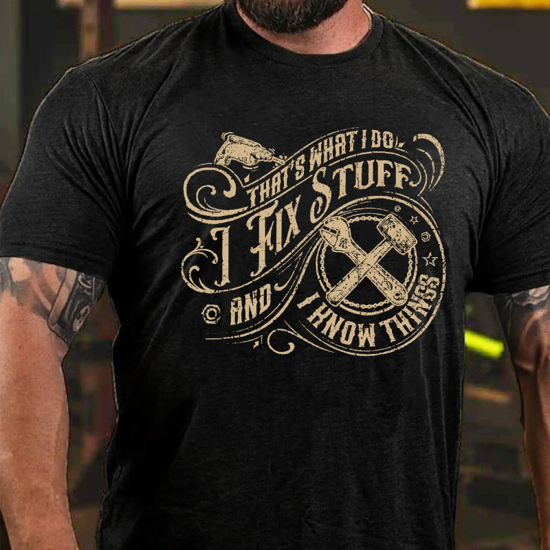 That's What I Do I Fix Stuff And I Know Things Funny T-shirt