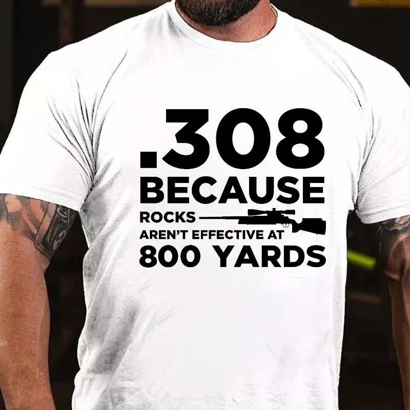308 Because Rocks Aren'T Effective At 800 Yards T-shirt