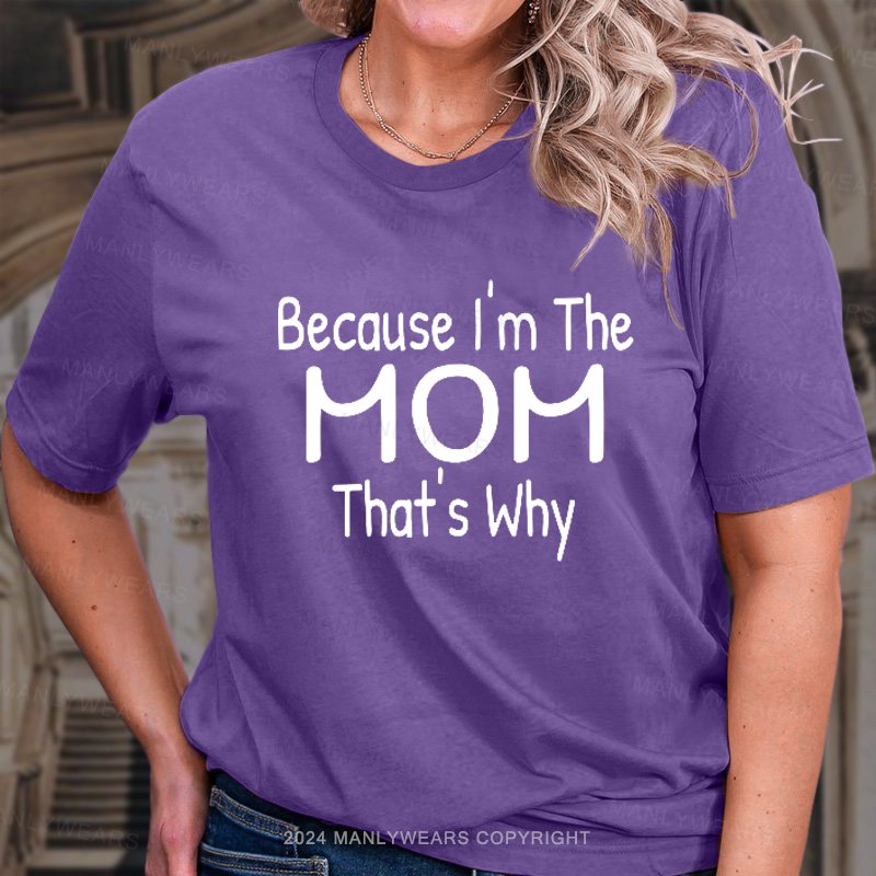 Because I'm The Mom That's Why T-Shirt