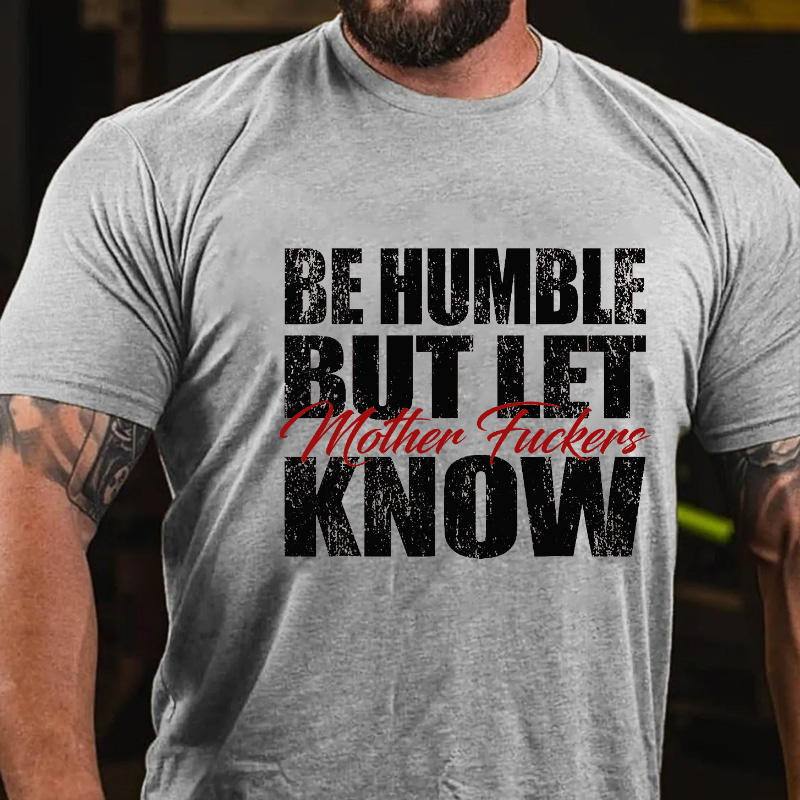 Be Humble But Let Motherfuckers Know T-shirt