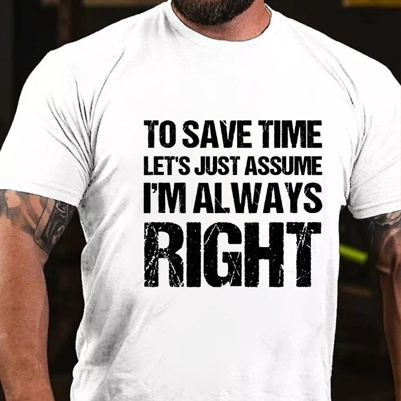 To Save Time Let's Just Assume I'm Always Right T-shirt