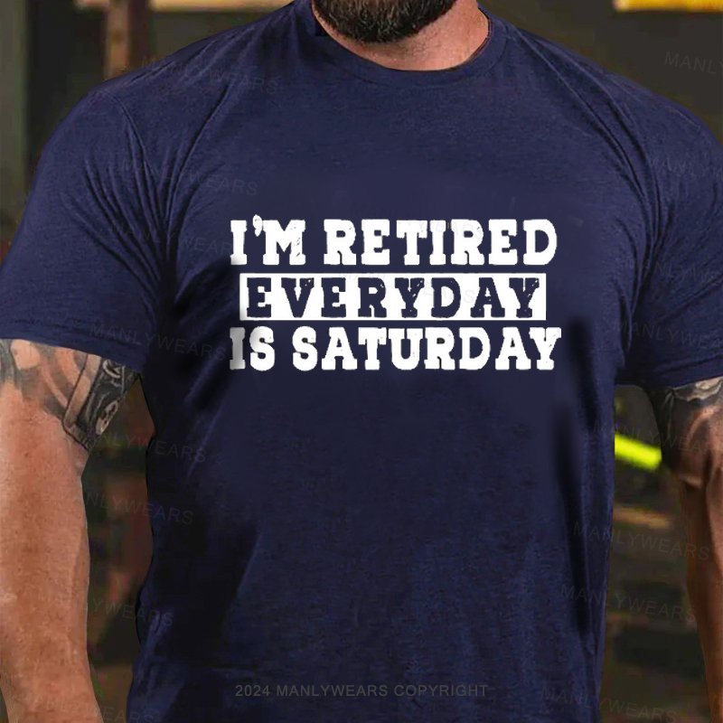 I'm Retired Everyday Is Saturday T-Shirt