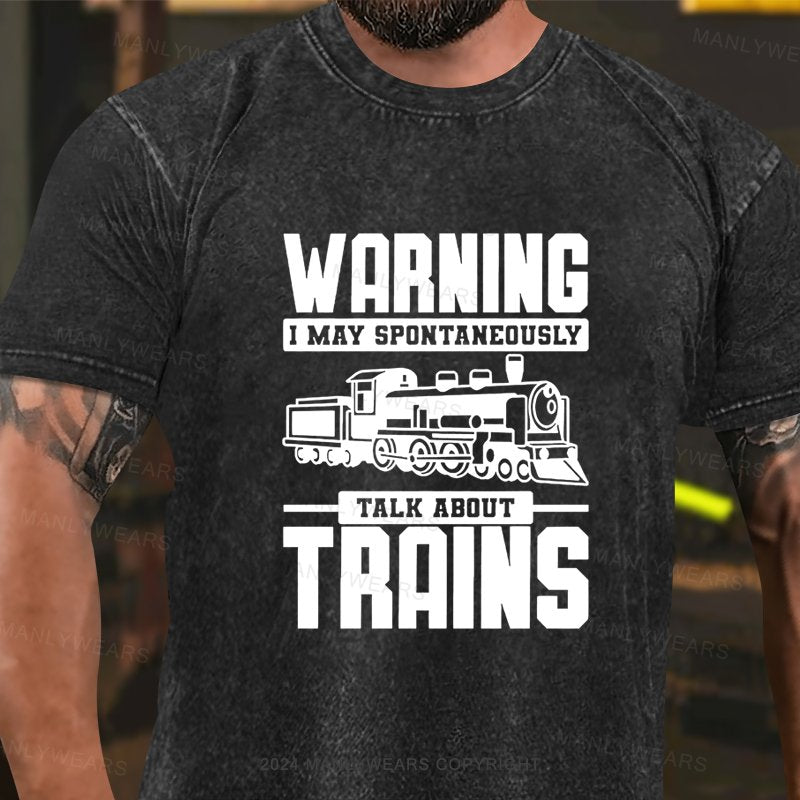 Warning I May Spontaneously Talk About Trains Washed T-Shirt