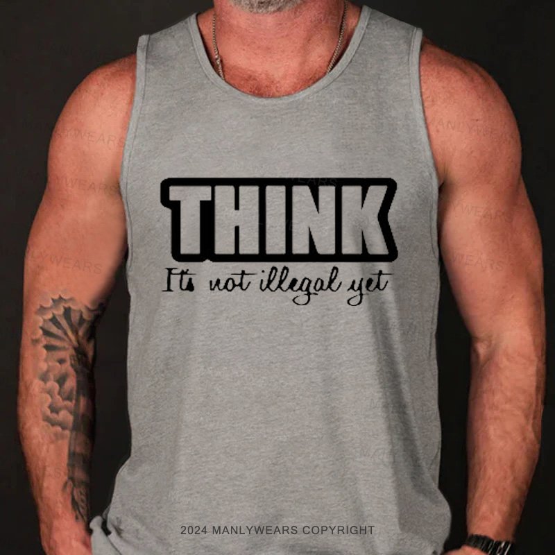 Think It's Not Illegal Yet Tank Top