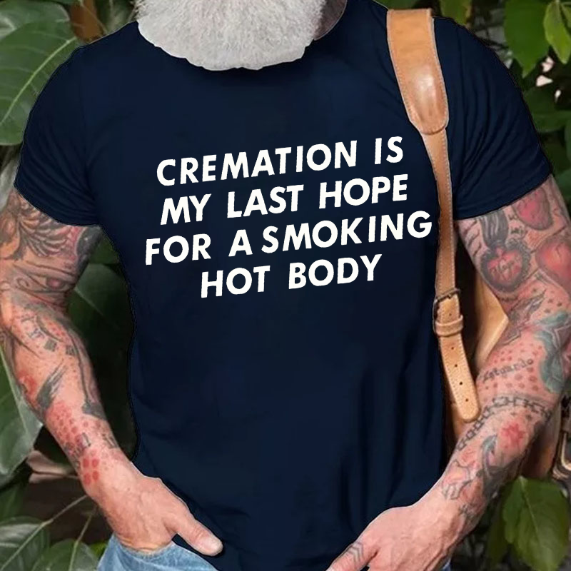 Cremation Is My Last Hope For A Smoking Hot Body T-shirt