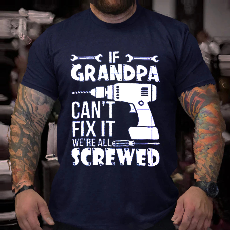 If Grandpa Can't Fix It We All Screwed T-shirt