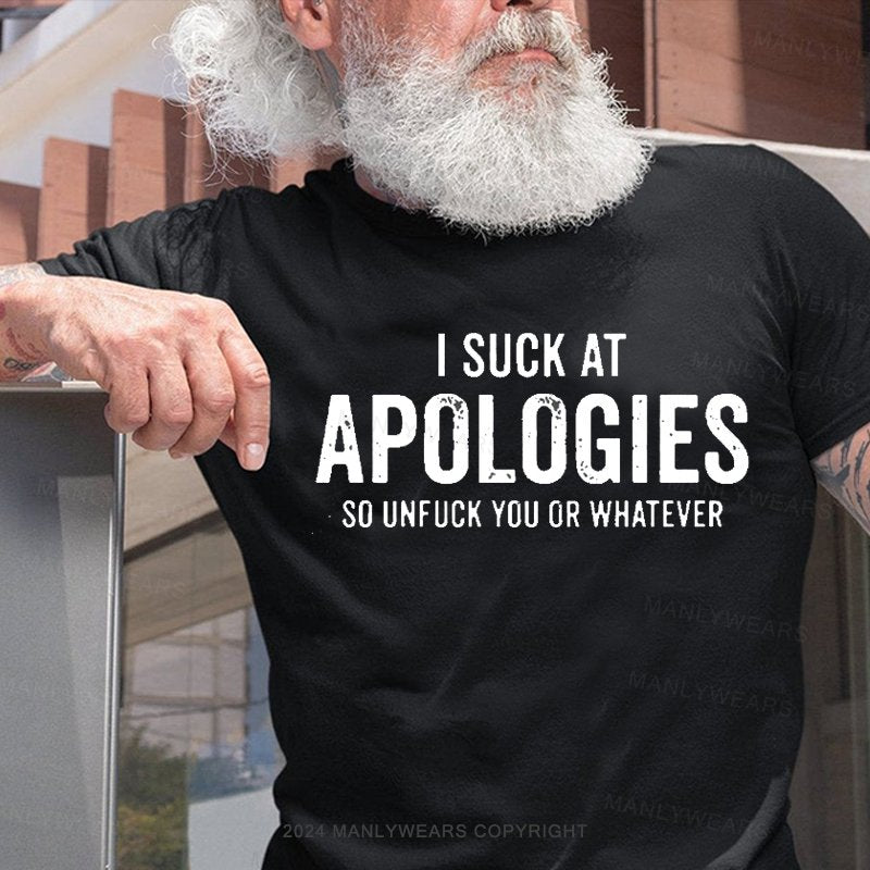 I Suck At Apologies So Unfuck You Or Whatever T-Shirt