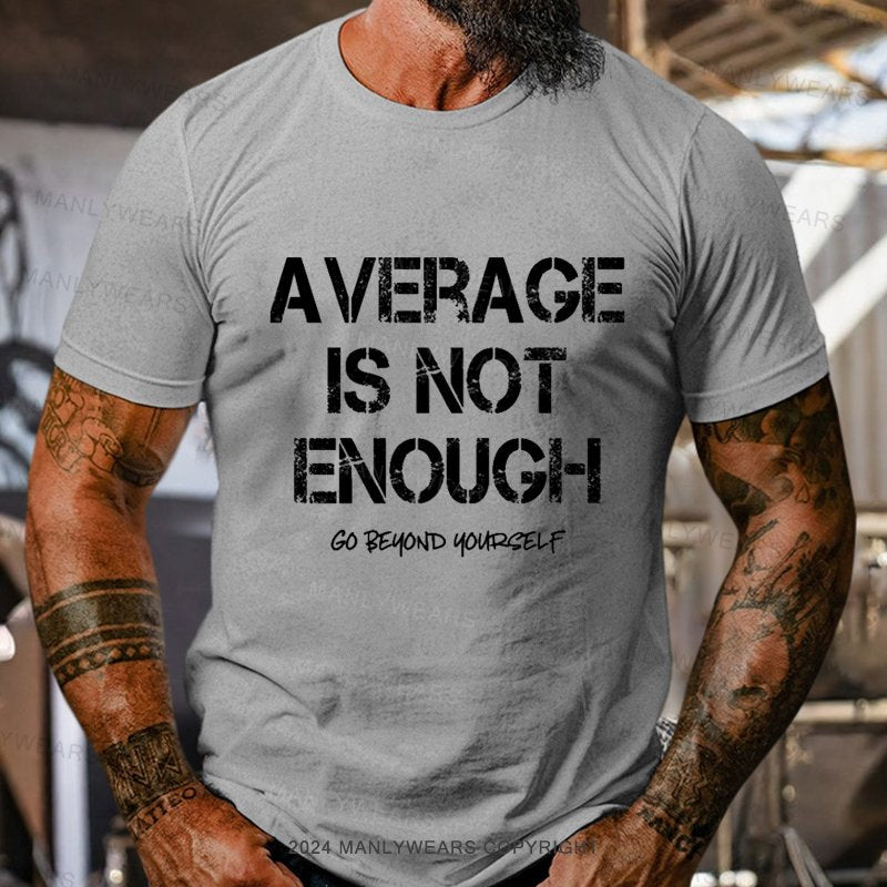 Average Is Not Enough Go Beyond Yourself T-Shirt