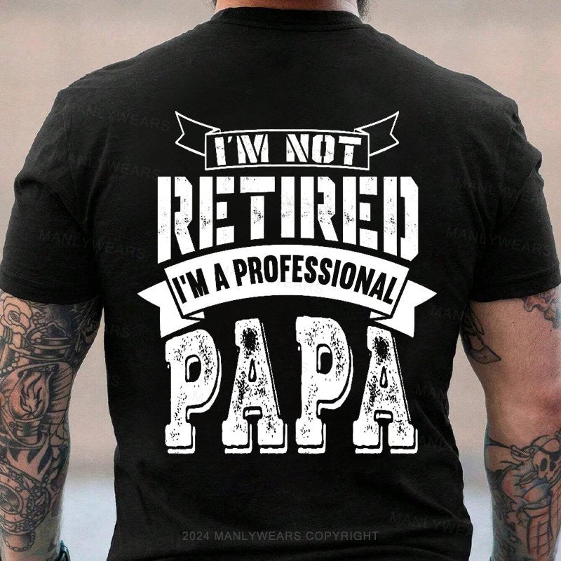 I'm Not Retirred I'm A Professional Papa T-Shirt