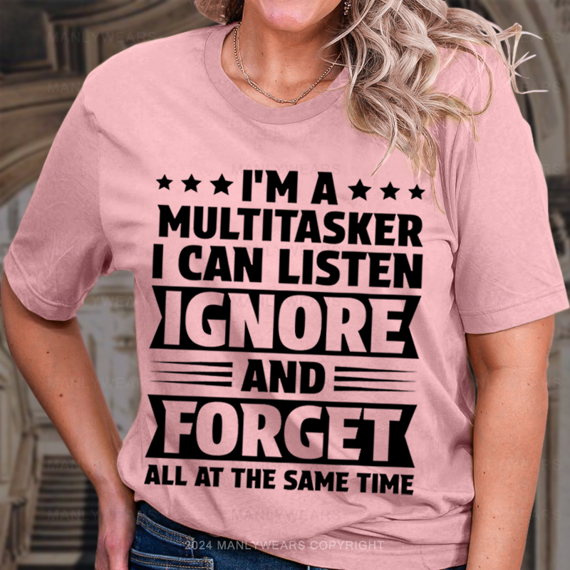 I'm a Multıtasker I Can Listen, Ignore and Forget All at the Same Time Women T-shirt