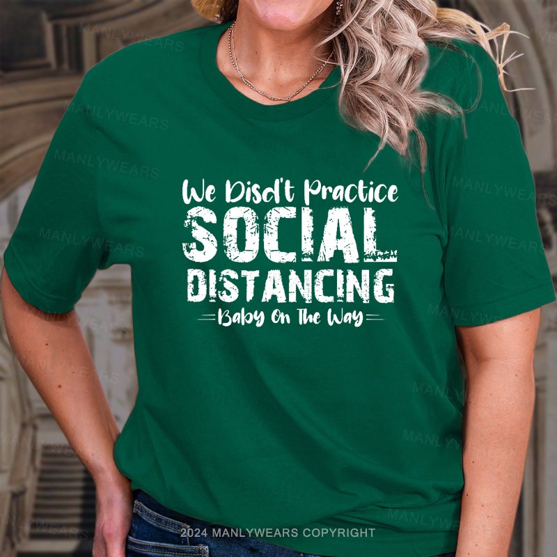 We Didn't Practice Social Distancing Baby On The Way T-Shirt