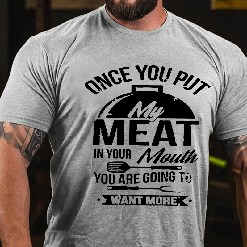 Once You Put Meat In Your Mouth You Are Going To Want More T-shirt