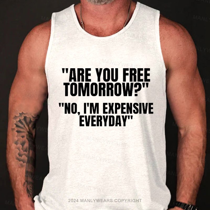 Are You Free Tomorrow? No, I'm Expensive Everyday Tank Top