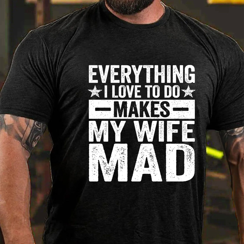 Everything I Love To Do Makes My Wife Mad T-shirt