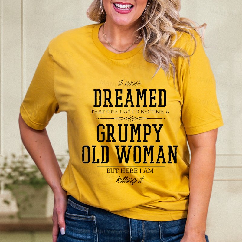 I Never Dreamed That One Day I'd Become A Grumpy Old Women T-Shirt
