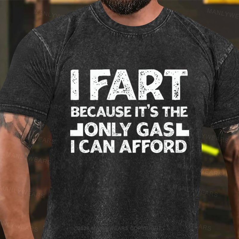 I Fart Because It's The Only Girl I Can Afford Washed T-Shirt