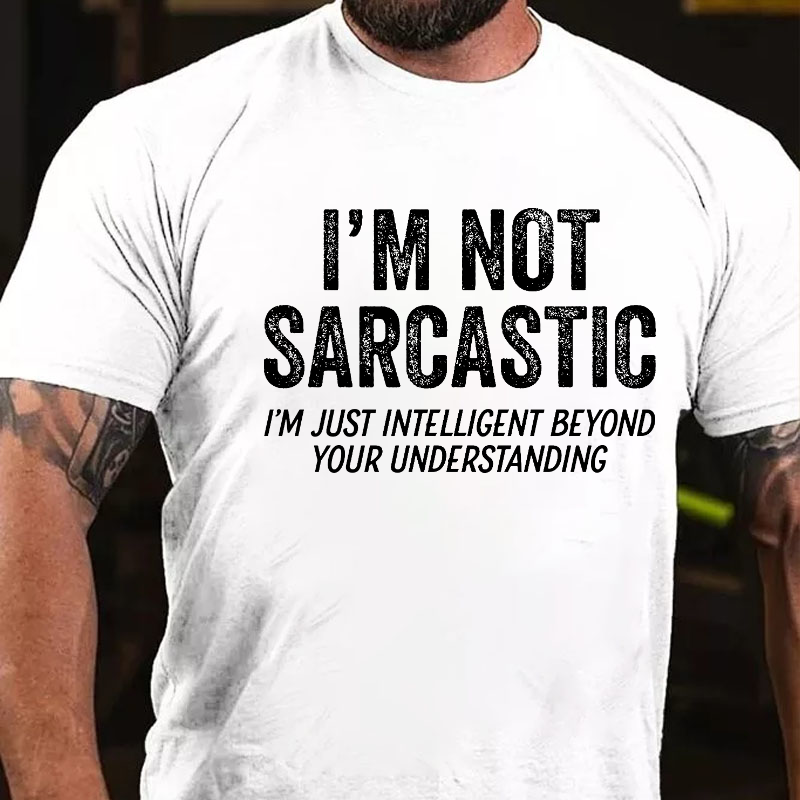 I'm Not Sarcastic I'm Just Intelligent Beyond Your Understanding T-shirt