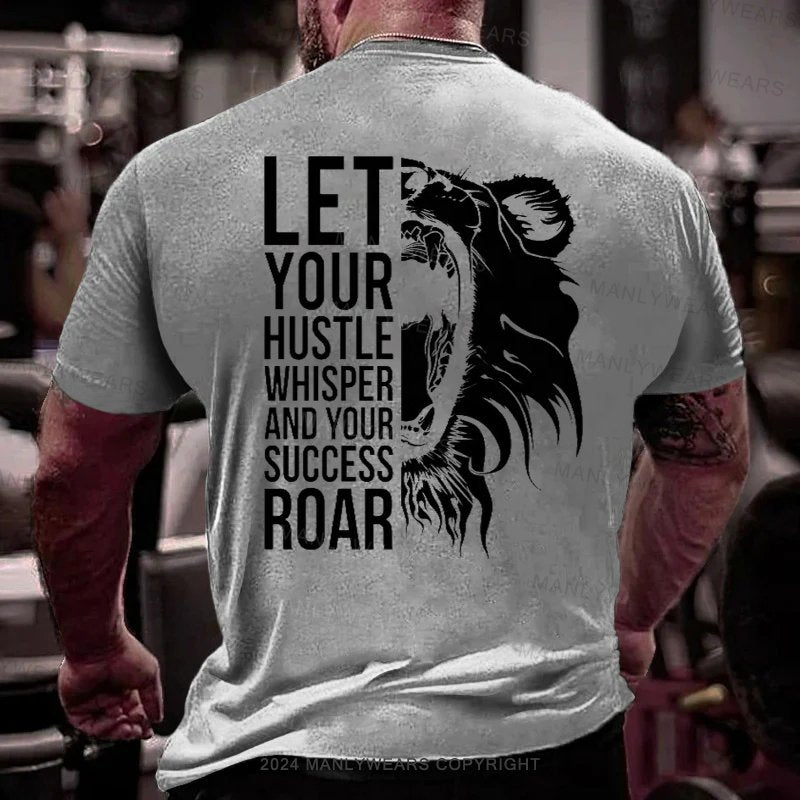 Let Your Hustle Whisper And Your Success Roar T-Shirt