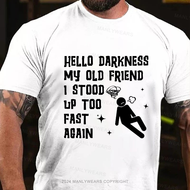 Hello Darkness My Old Friend I Stood Up Too Fast Acain T-Shirt