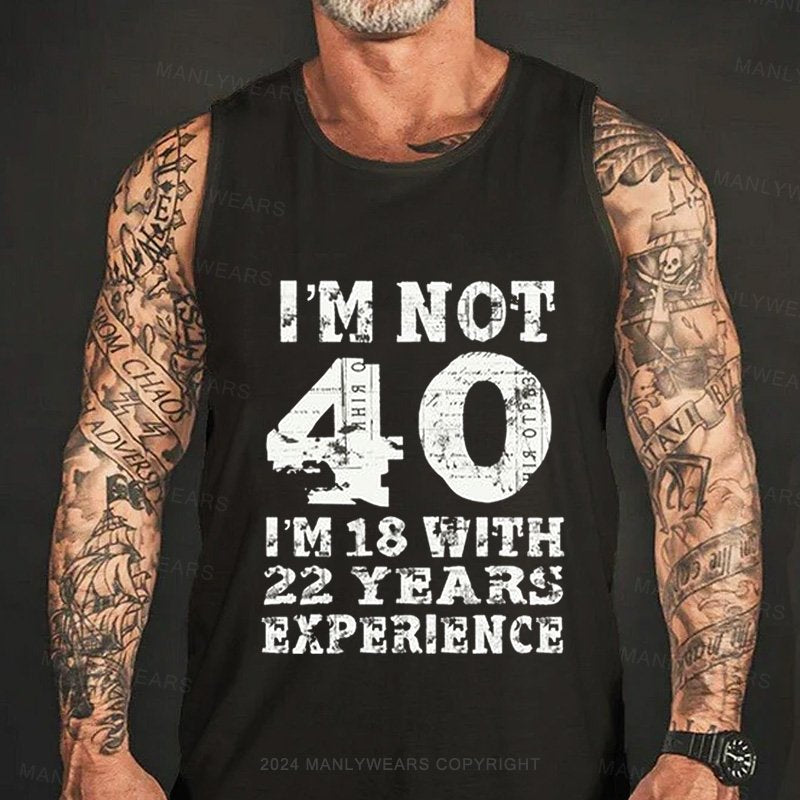 I'm Not 40 I'm 18 With 22 Years Experience Tank Top